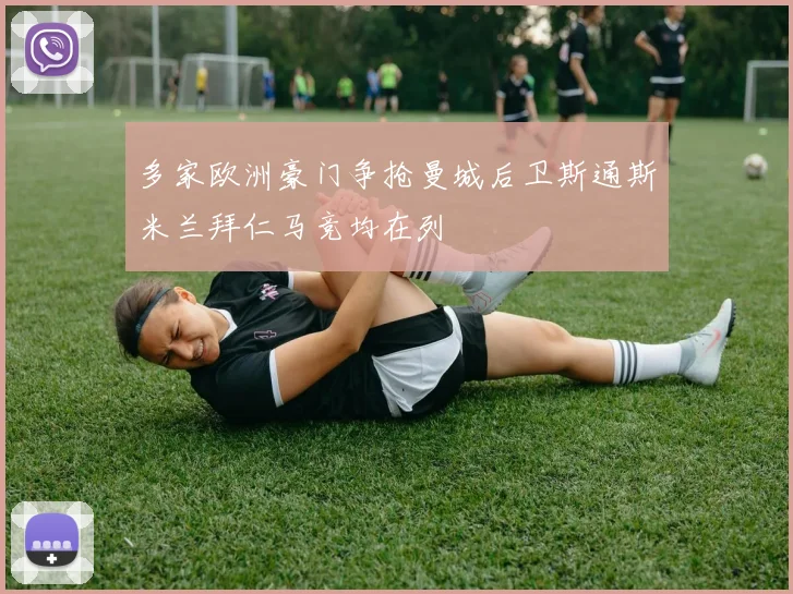 多家欧洲豪门争抢曼城后卫斯通斯米兰拜仁马竞均在列